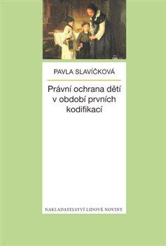 Kniha: Právní ochrana dětí v období prvních kodifikací - Slavíčková, Pavla