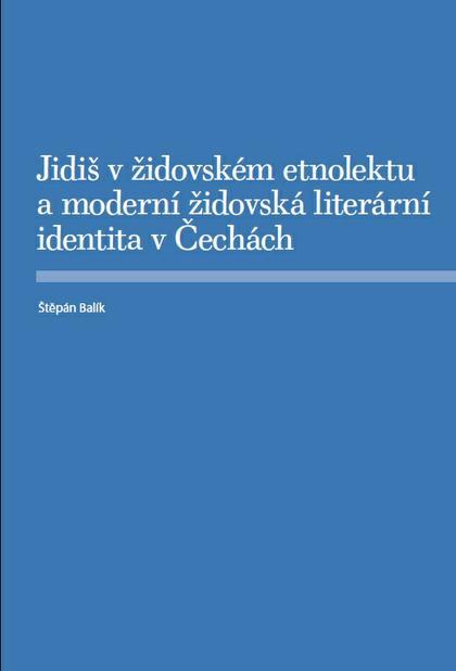 Kniha: Jidiš v židovském etnolektu a moderní židovská literární identita v Čechách - Štěpán Balík