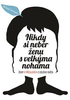 Kniha: Nikdy si neber ženu s velkýma nohama - Schipper, Mineke