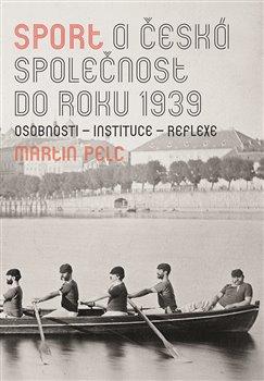 Kniha: Sport a česká společnost do roku 1939 - Pelc, Martin