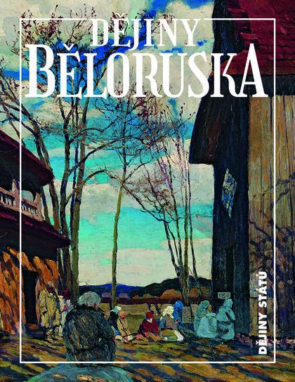 Kniha: Dějiny Běloruska - Alena Marková