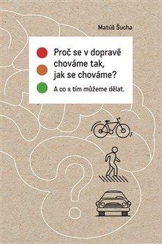 Kniha: Proč se v dopravě chováme tak, jak se chováme? - Šucha, Matúš