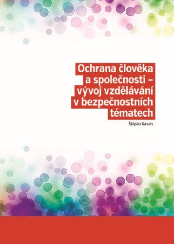 Kniha: Ochrana člověka a společnosti - vývoj vzdělávání v bezpečnostních tématech - Štěpán Kavan