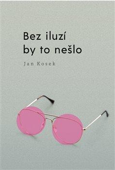 Kniha: Bez iluzí by to nešlo - Jan Kosek