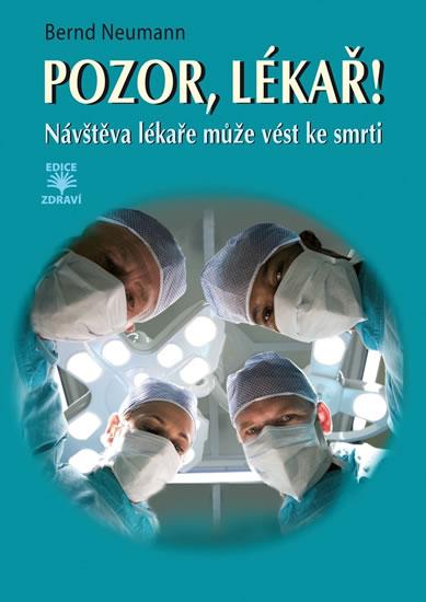 Kniha: Pozor, lékař! - Návštěva lékaře může vést ke smrti - Neumann Bernd