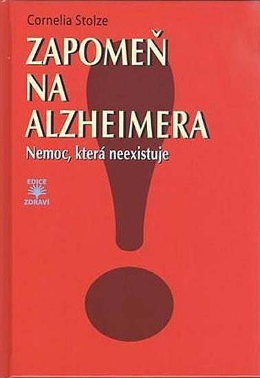 Kniha: Zapomeň na Alzheimera - Nemoc, která neexistuje - Stolzeová Cornelia