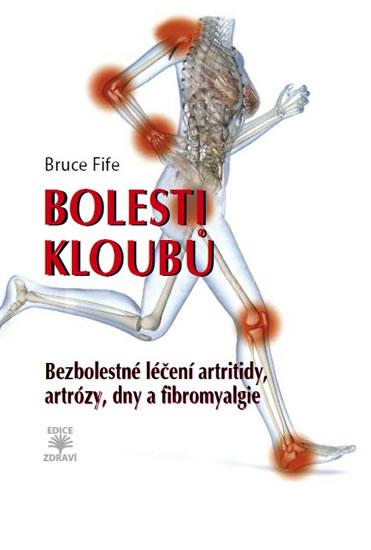 Kniha: Bolesti kloubů - Bezbolestné léčení artritidy, artrózy, dny a a fibromyalgie - Fife Bruce