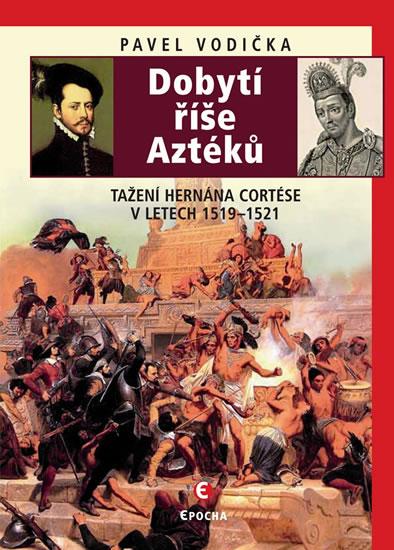 Kniha: Dobytí říše Aztéků - Tažení Hernána Cortése v letech 1519–1521 - Vodička Pavel