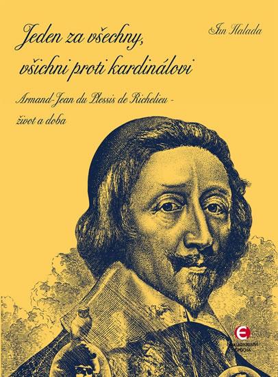 Kniha: Jeden za všechny, všichni proti kardinálovi - Armand-Jean du Plessis de Richelieu – život a doba - Halada Jan
