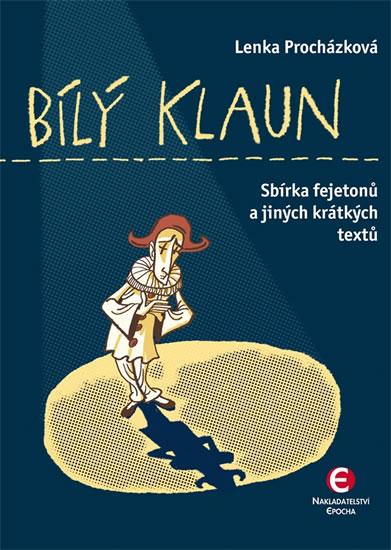 Kniha: Bílý klaun - Sbírka fejetonů a jiných krátkých textů - Procházková Lenka