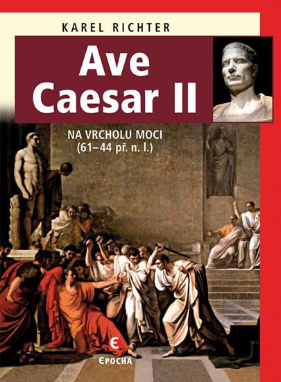 Kniha: Ave Caesar II - Na vrcholu moci (61–44 př. n. l.) - Richter Karel