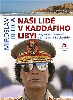 Kniha: Naši lidé v Kaddáfího Libyi - Nejen o zbraních, semtexu a Lockerbie - Belica Miroslav