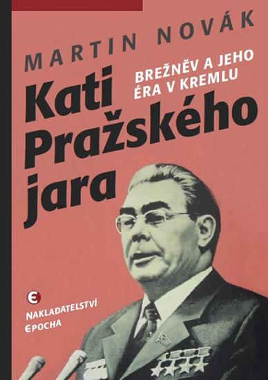 Kniha: Kati pražského jara - Brežněv a jeho éra v Kremlu - Novák Martin