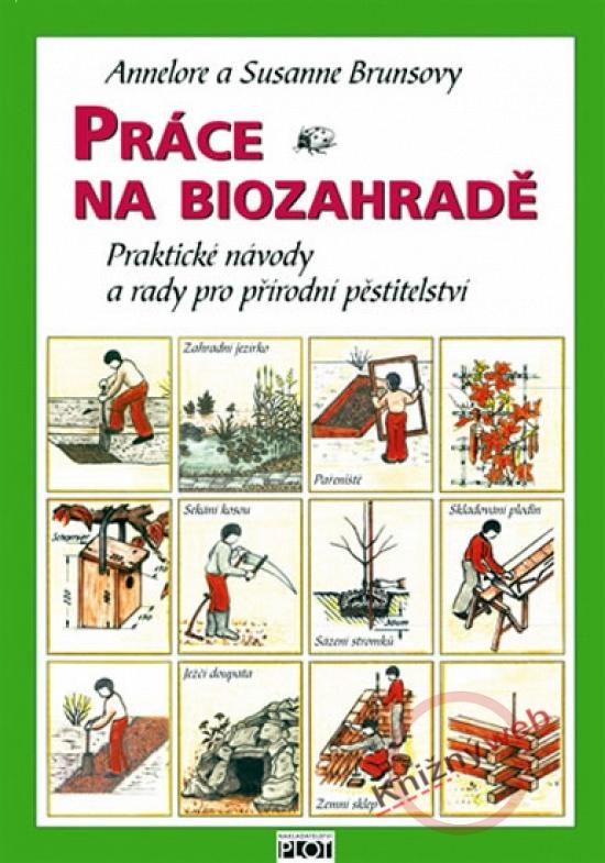 Kniha: Práce na biozahradě - Praktické návody a rady pro přírodní pěstitele - Brunsovy Annelore a Susanne