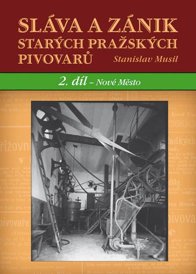 Kniha: Sláva a zánik starých českých pivovarů - 2. díl - Nové Město - Musil Stanislav