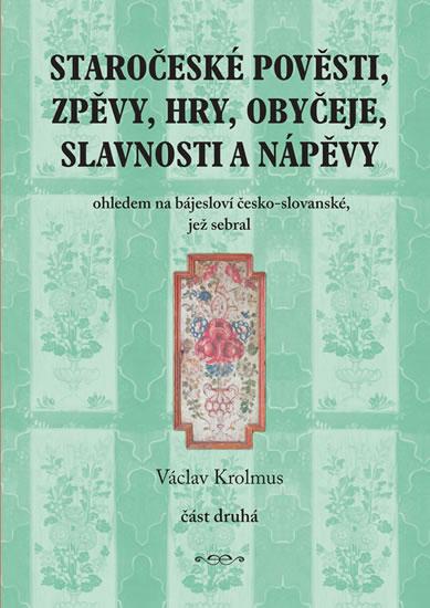 Kniha: Staročeské pověsti, zpěvy, hry, obyčeje, slavnosti a nápěvy - 2. část - Krolmus Václav