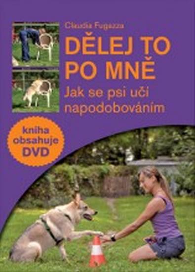Kniha: Dělej to po mně - Jak se psi učí napodobováním + DVD - Fugazza Claudia