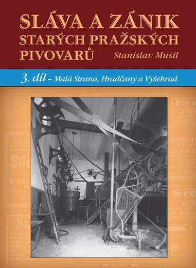 Kniha: Sláva a zánik starých pražských pivovarů - 3. díl - Malá Strana, Hradčany a Vyšehrad - Musil Stanislav