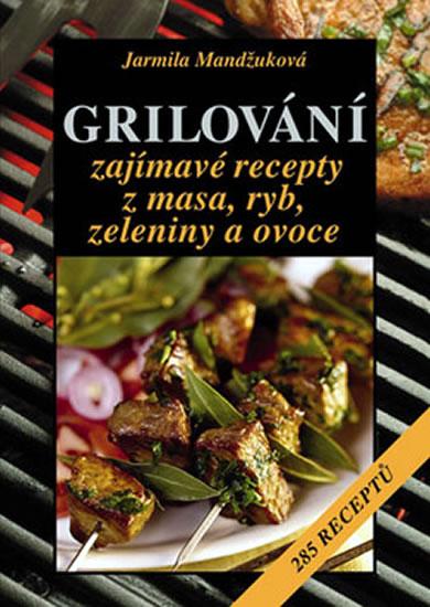 Kniha: Grilování - Zajímavé recepty z masa, ryb, zeleniny a ovoce - Mandžuková Jarmila