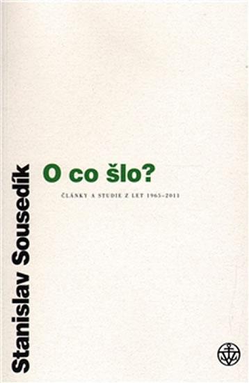 Kniha: O co šlo? - Články a studie 1965-2011 - Sousedík Stanislav