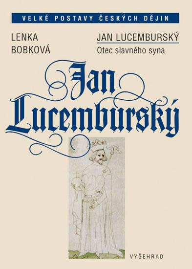Kniha: Jan Lucemburský - Otec slavného syna - Bobková Lenka