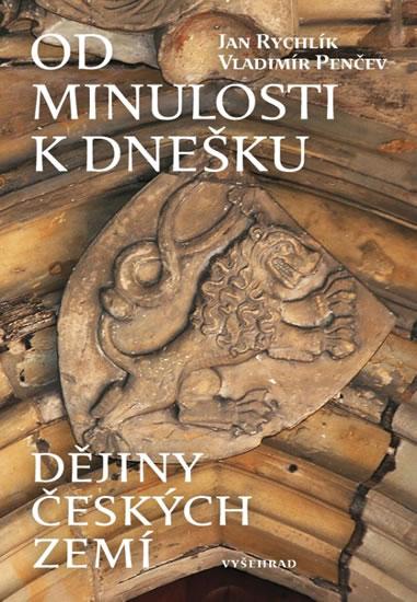 Kniha: Od minulosti k dnešku - Dějiny českých zemí od dávnověku do současnosti - Rychlík Jan, Penčev Vladimír