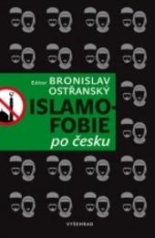Kniha: Islamofobie po česku - Český odpor vůči islámu, jeho východiska, projevy, souvislosti, přesahy i paradoxy - Bronislav Ostřanský