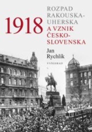 Kniha: 1918  - Rozpad Rakouska-Uherska a vznik Československa - Jan Rychlík