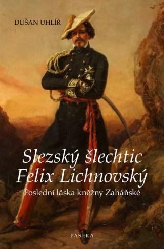Kniha: Slezský šlechtic Felix Lichnovský - Dušan Uhlíř