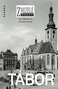 Kniha: Zmizelé Čechy-Tábor - Eva Hubičková