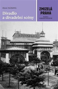 Kniha: Zmizelá Praha Divadlo a divadelní scény - Olga Vlčková