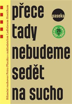 Kniha: Přece tady nebudeme sedět na sucho - Ladislav Horáček