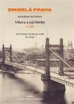 Kniha: Zmizelá Praha Vltava a její břehy 2.díl - Kateřina Bečková