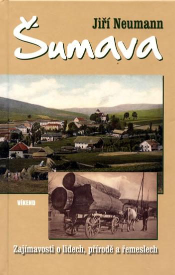 Kniha: Šumava - Zajímavosti o lidech, přírodě a - Neumann Jiří
