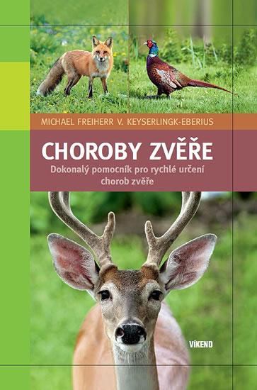 Kniha: Choroby zvěře - Dokonalý pomocník pro rychlé určení chorob zvěře - Freiherr , Keyserlingk-Eberius V. Michael