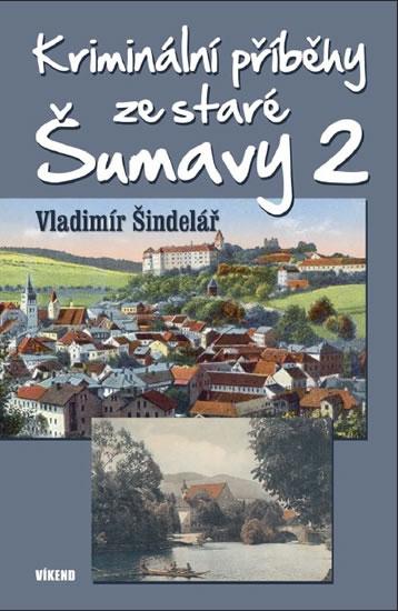 Kniha: Kriminální příběhy ze staré Šumavy 2 - Šindelář Vladimír