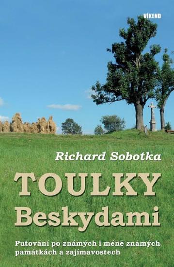 Kniha: Toulky Beskydami - Putování po známých i méně známých památkách a zajímavostech - Sobotka Richard