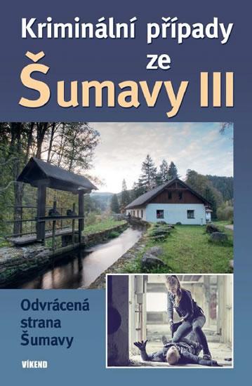 Kniha: Kriminální případy ze Šumavy III. - kolektiv autorů