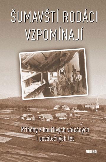 Kniha: Šumavští rodáci vzpomínají - Příběhy z bouřlivých válečných i poválečných let - kolektiv autorů