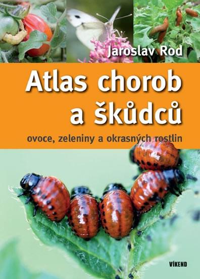 Kniha: Atlas chorob a škůdců ovoce, zeleniny a okrasných rostlin - 4.vydání - Jaroslav Rod