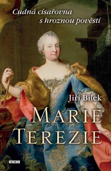 Kniha: Marie Terezie – Cudná císařovna s hroznou pověstí - Jiří Bílek