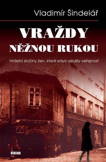 Kniha: Vraždy něžnou rukou - Hrdelní zločiny žen, které kdysi vzrušily veřejnost - Šindelář Vladimír