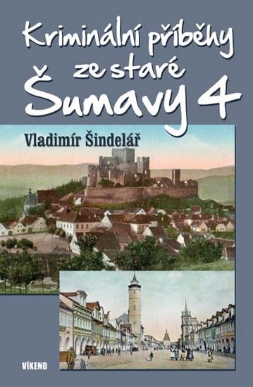 Kniha: Kriminální příběhy ze staré Šumavy 4 - Šindelář Vladimír