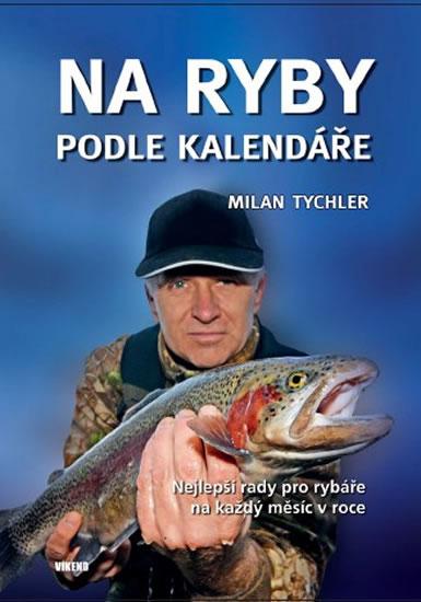 Kniha: Na ryby podle kalendáře - Nejlepší rady pro rybáře na každý měsíc v roce - Tychler Milan