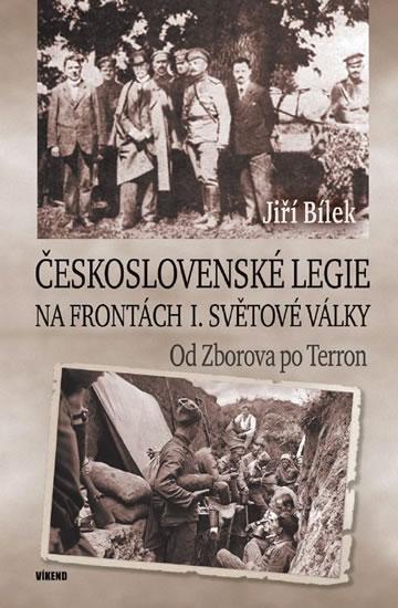 Kniha: Československé legie na frontách I. světové války - Od Zborova po Terron - Bílek Jiří