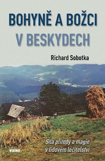 Kniha: Bohyně a božci v Beskydech - Síla přírody a magie v lidovém léčitelství - Sobotka Richard