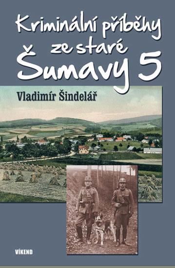 Kniha: Kriminální příběhy ze staré Šumavy 5 - Šindelář Vladimír