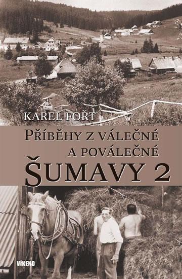 Kniha: Příběhy z válečné a poválečné Šumavy 2 - Fořt Karel