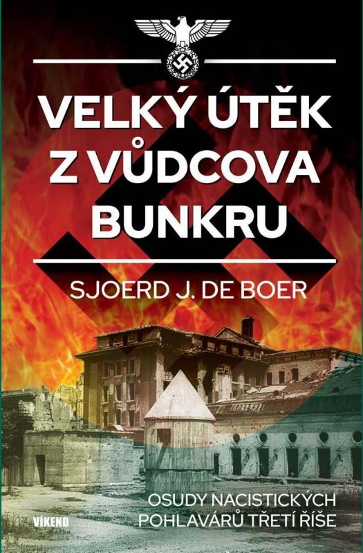 Kniha: Velký útěk z Vůdcova bunkru - Osudy nacistických pohlavárů třetí říše - Sjoerd de Boer J.