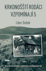 Krkonošští rodáci vzpomínají 5 - Dramatické příběhy z válečných i poválečných let